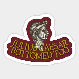 Julius Caesar bottomed too Sticker